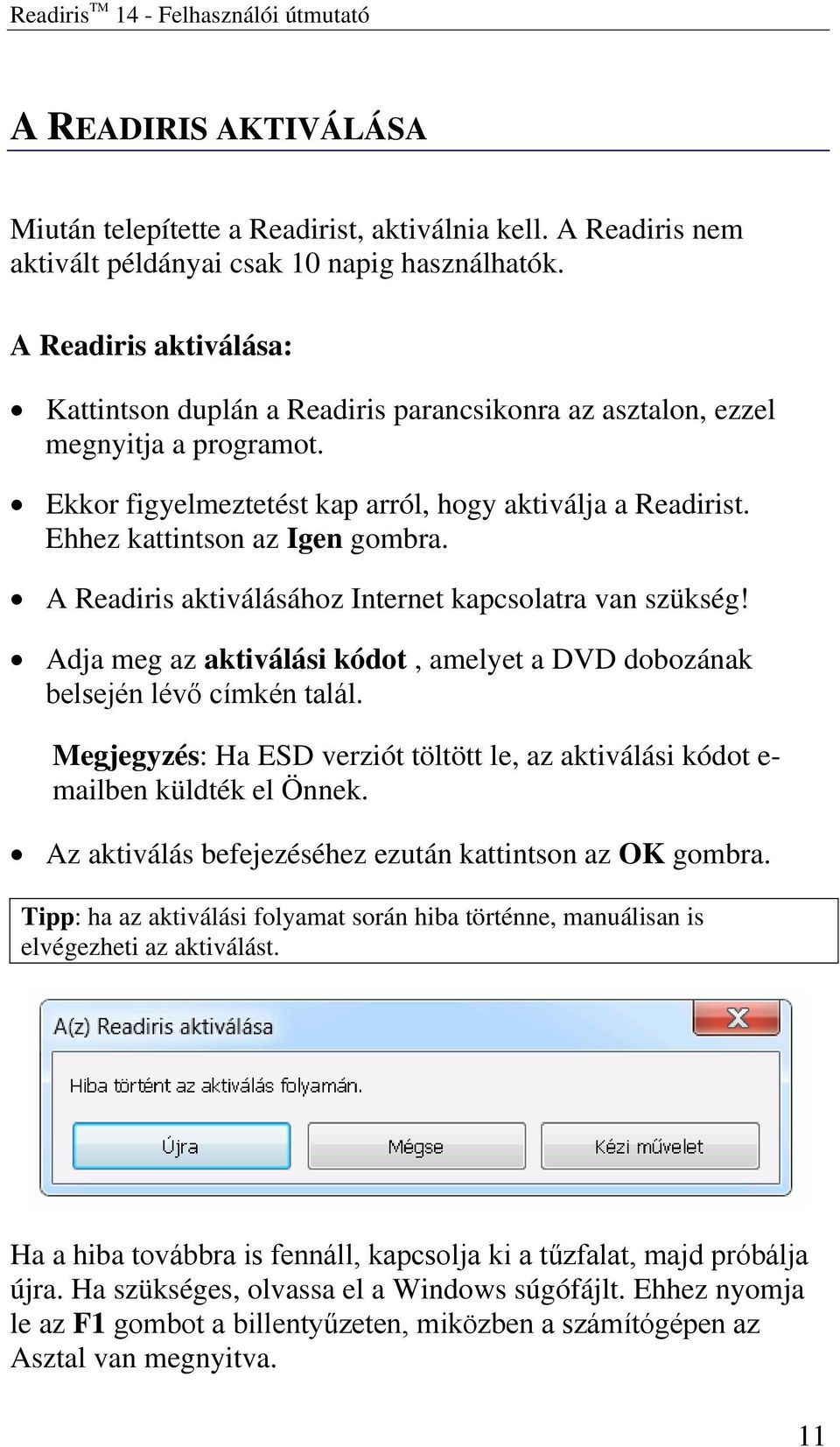 Ehhez kattintson az Igen gombra. A Readiris aktiválásához Internet kapcsolatra van szükség! Adja meg az aktiválási kódot, amelyet a DVD dobozának belsején lévő címkén talál.