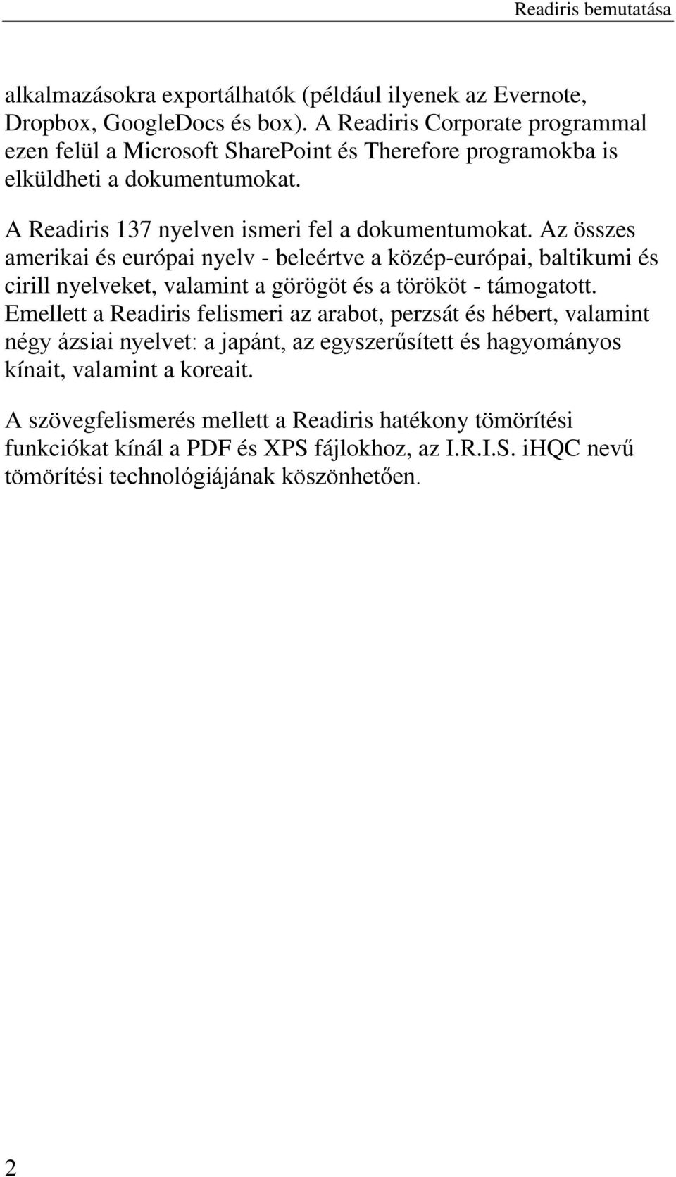 Az összes amerikai és európai nyelv - beleértve a közép-európai, baltikumi és cirill nyelveket, valamint a görögöt és a törököt - támogatott.