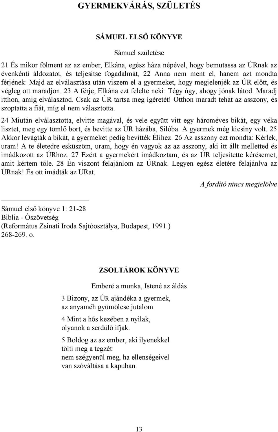 23 A férje, Elkána ezt felelte neki: Tégy úgy, ahogy jónak látod. Maradj itthon, amig elválasztod. Csak az ÚR tartsa meg ígéretét!