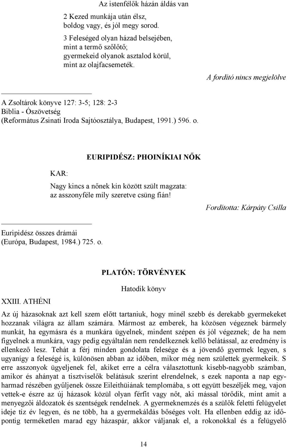 A Zsoltárok könyve 127: 3-5; 128: 2-3 Biblia - Ószövetség (Református Zsinati Iroda Sajtóosztálya, Budapest, 1991.) 596. o.