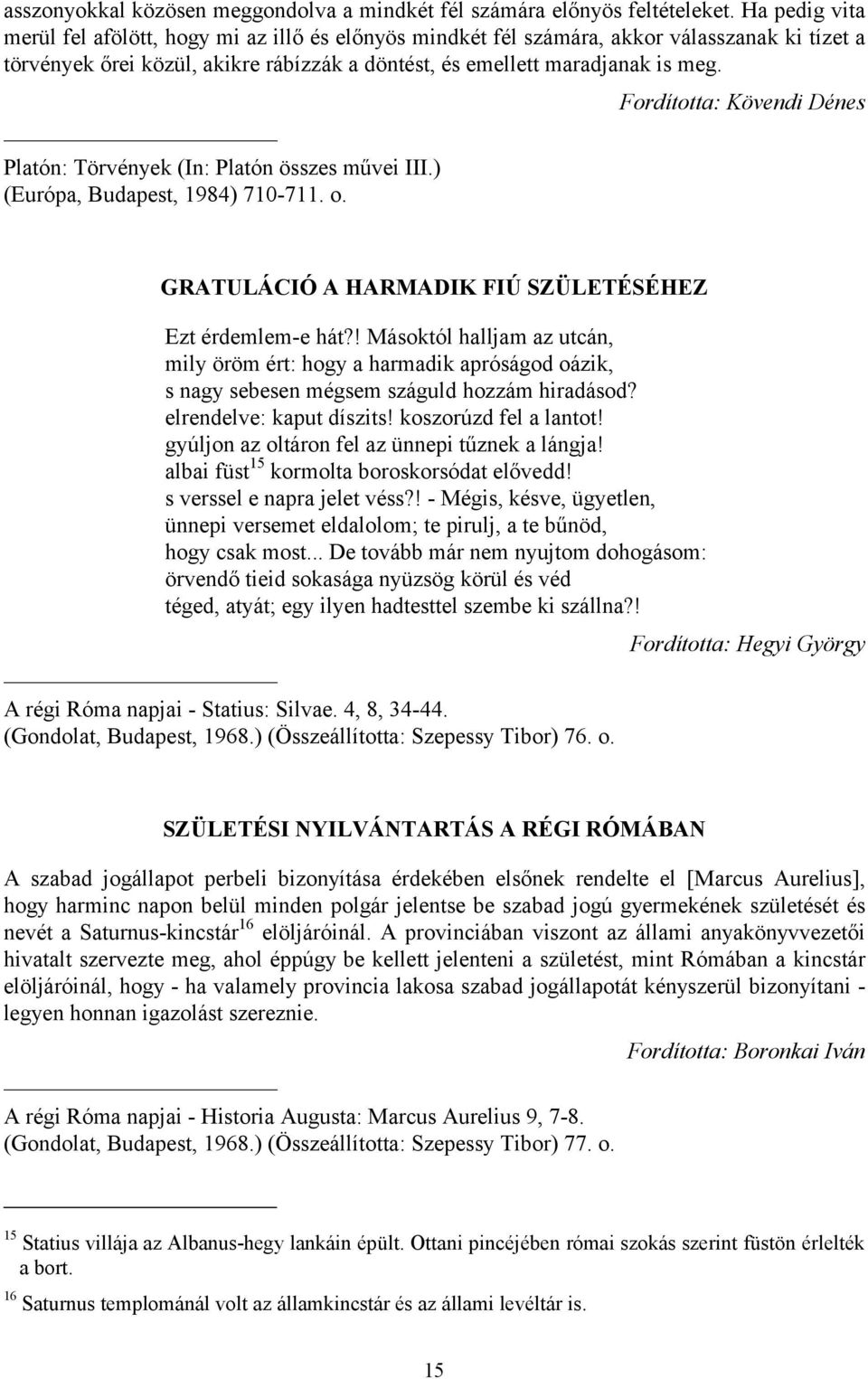 Fordította: Kövendi Dénes Platón: Törvények (In: Platón összes művei III.) (Európa, Budapest, 1984) 710-711. o. GRATULÁCIÓ A HARMADIK FIÚ SZÜLETÉSÉHEZ Ezt érdemlem-e hát?