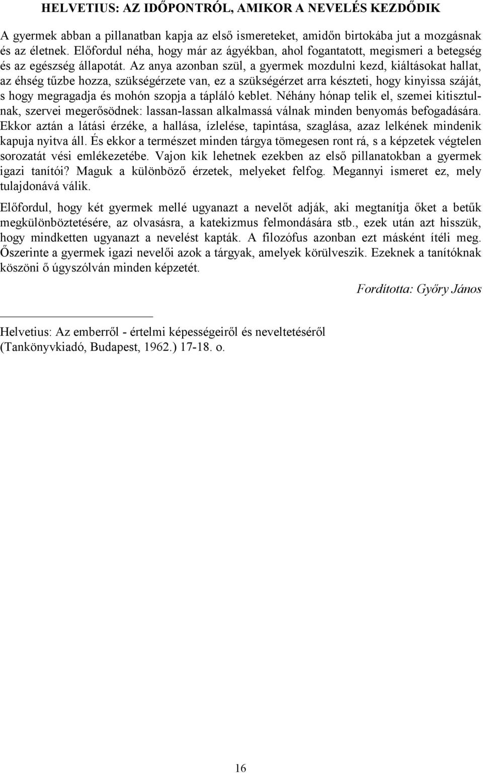 Az anya azonban szül, a gyermek mozdulni kezd, kiáltásokat hallat, az éhség tűzbe hozza, szükségérzete van, ez a szükségérzet arra készteti, hogy kinyissa száját, s hogy megragadja és mohón szopja a