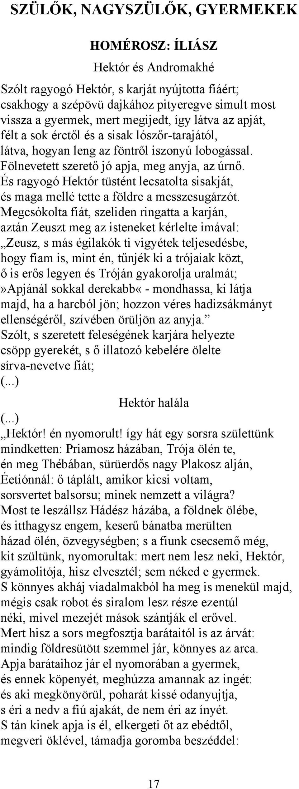 És ragyogó Hektór tüstént lecsatolta sisakját, és maga mellé tette a földre a messzesugárzót.