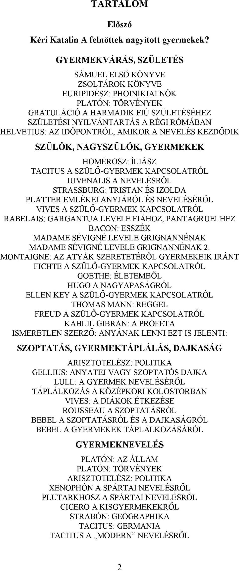 IDŐPONTRÓL, AMIKOR A NEVELÉS KEZDŐDIK SZÜLŐK, NAGYSZÜLŐK, GYERMEKEK HOMÉROSZ: ÍLIÁSZ TACITUS A SZÜLŐ-GYERMEK KAPCSOLATRÓL IUVENALIS A NEVELÉSRŐL STRASSBURG: TRISTAN ÉS IZOLDA PLATTER EMLÉKEI ANYJÁRÓL