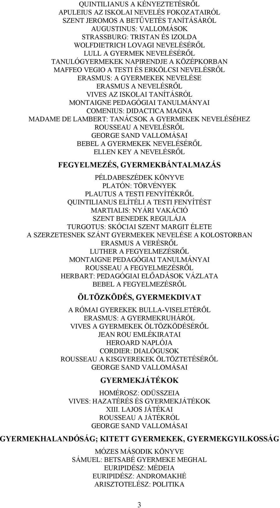 PEDAGÓGIAI TANULMÁNYAI COMENIUS: DIDACTICA MAGNA MADAME DE LAMBERT: TANÁCSOK A GYERMEKEK NEVELÉSÉHEZ ROUSSEAU A NEVELÉSRŐL GEORGE SAND VALLOMÁSAI BEBEL A GYERMEKEK NEVELÉSÉRŐL ELLEN KEY A NEVELÉSRŐL