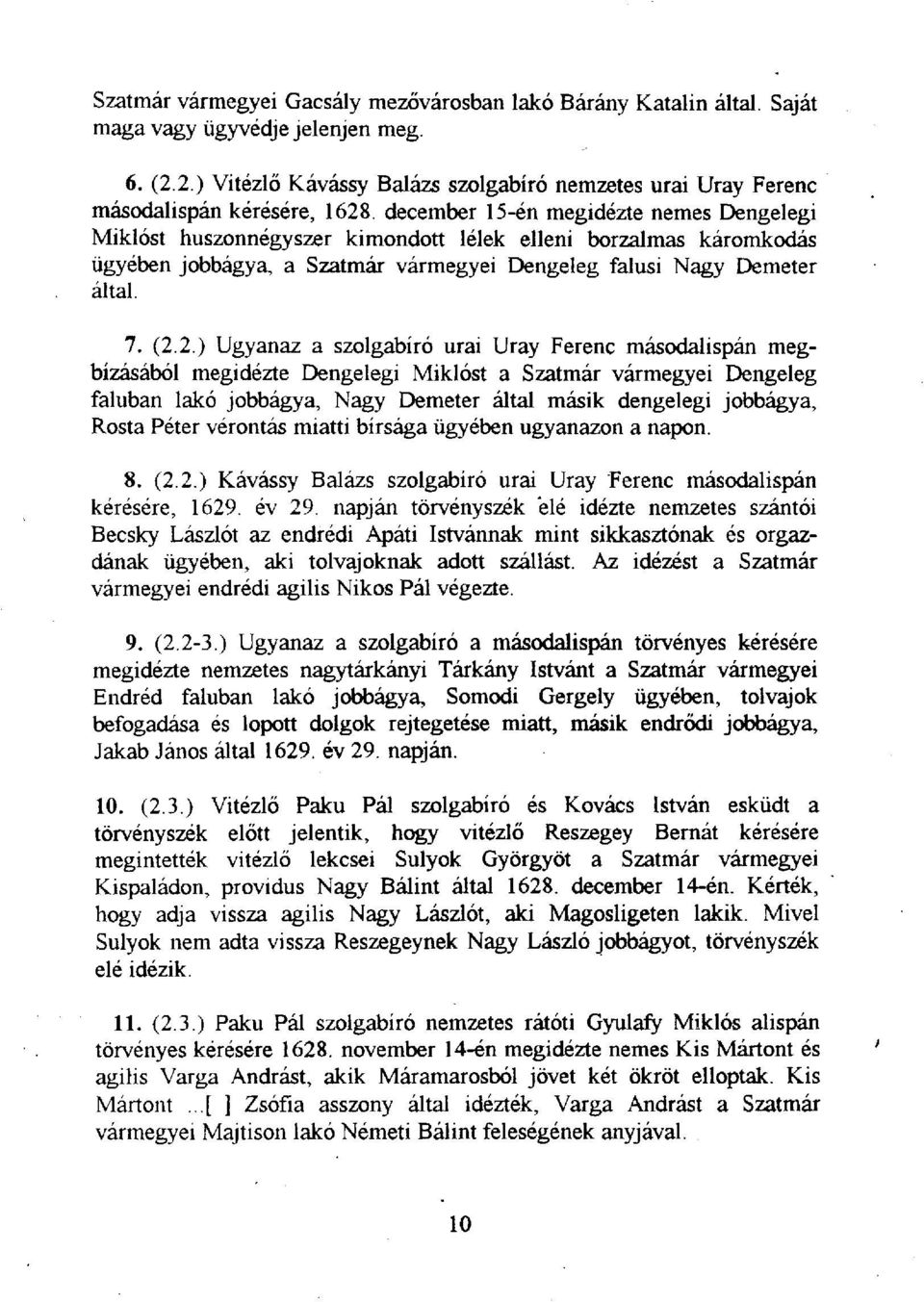 december 15-én megidézte nemes Dengelegi Miklóst huszonnégyszer kimondott lélek elleni borzalmas káromkodás ügyében jobbágya, a Szatmar vármegyei Dengeleg falusi Nagy Demeter által. 7. (2.