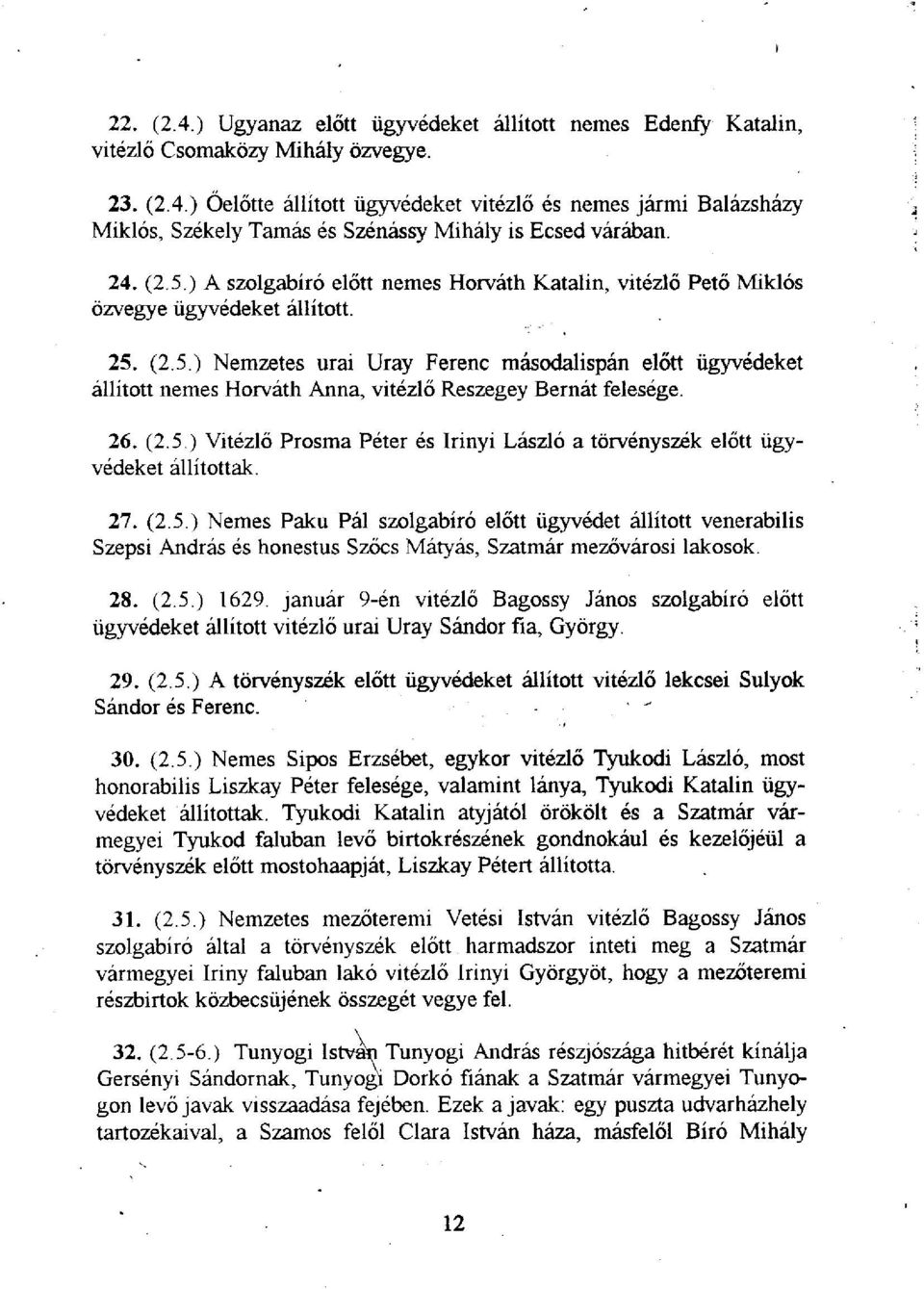 26. (2.5.) Vitézlő Prosma Péter és Irinyi László a törvényszék előtt ügyvédeket állítottak. 27. (2.5.) Nemes Paku Pál szolgabíró előtt ügyvédet állított venerabilis Szepsi András és honestus Szőcs Mátyás, Szatmar mezővárosi lakosok.