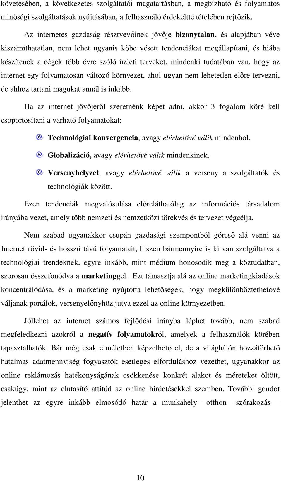 üzleti terveket, mindenki tudatában van, hogy az internet egy folyamatosan változó környezet, ahol ugyan nem lehetetlen elıre tervezni, de ahhoz tartani magukat annál is inkább.