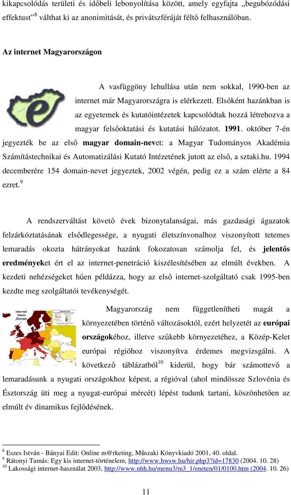 Elsıként hazánkban is az egyetemek és kutatóintézetek kapcsolódtak hozzá létrehozva a magyar felsıoktatási és kutatási hálózatot. 1991.