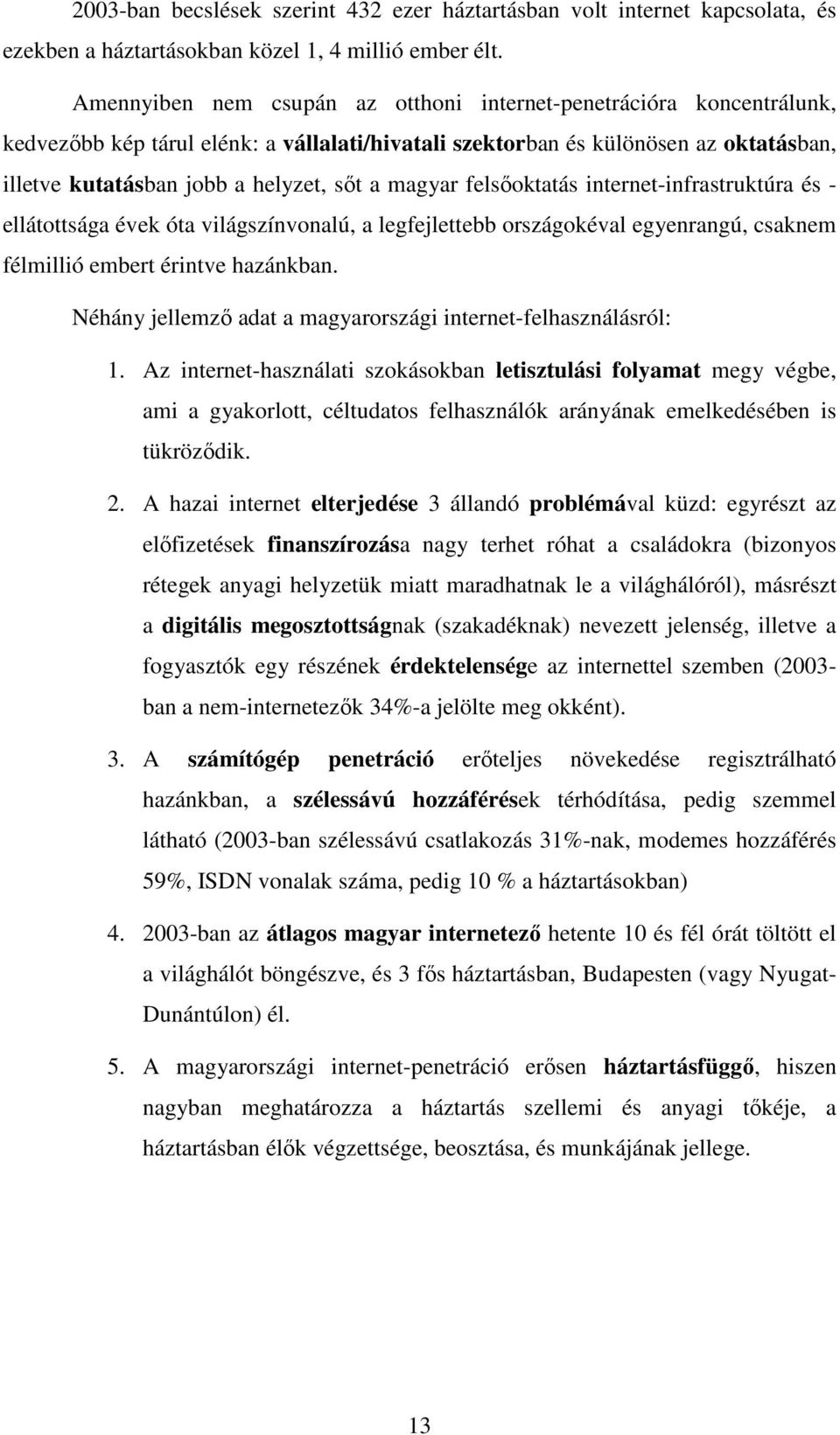 magyar felsıoktatás internet-infrastruktúra és - ellátottsága évek óta világszínvonalú, a legfejlettebb országokéval egyenrangú, csaknem félmillió embert érintve hazánkban.