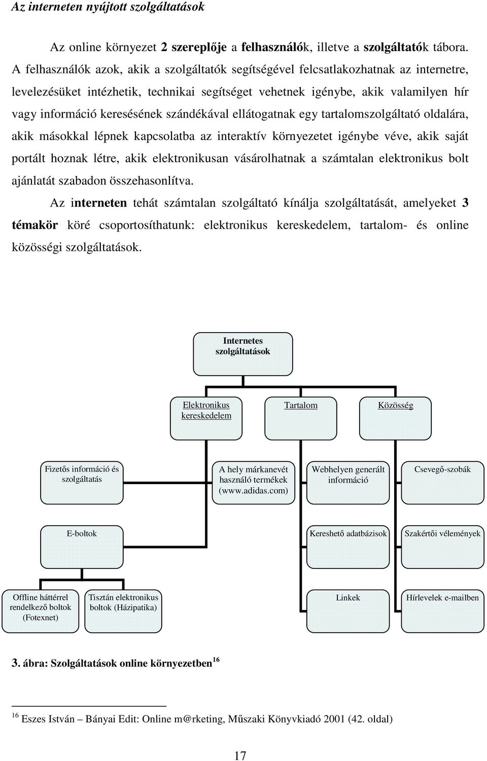 keresésének szándékával ellátogatnak egy tartalomszolgáltató oldalára, akik másokkal lépnek kapcsolatba az interaktív környezetet igénybe véve, akik saját portált hoznak létre, akik elektronikusan