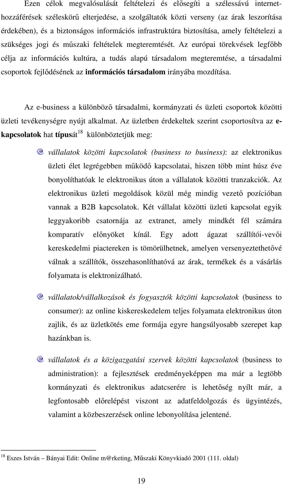 Az európai törekvések legfıbb célja az információs kultúra, a tudás alapú társadalom megteremtése, a társadalmi csoportok fejlıdésének az információs társadalom irányába mozdítása.