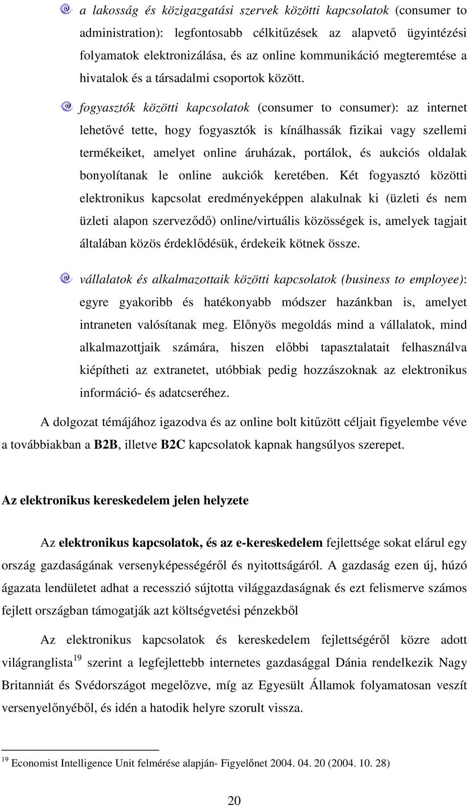 fogyasztók közötti kapcsolatok (consumer to consumer): az internet lehetıvé tette, hogy fogyasztók is kínálhassák fizikai vagy szellemi termékeiket, amelyet online áruházak, portálok, és aukciós