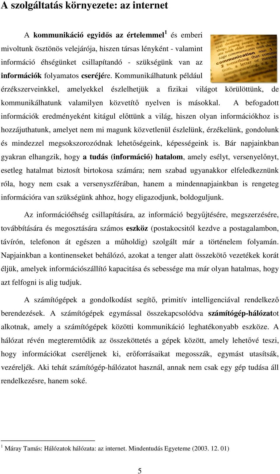 Kommunikálhatunk például érzékszerveinkkel, amelyekkel észlelhetjük a fizikai világot körülöttünk, de kommunikálhatunk valamilyen közvetítı nyelven is másokkal.