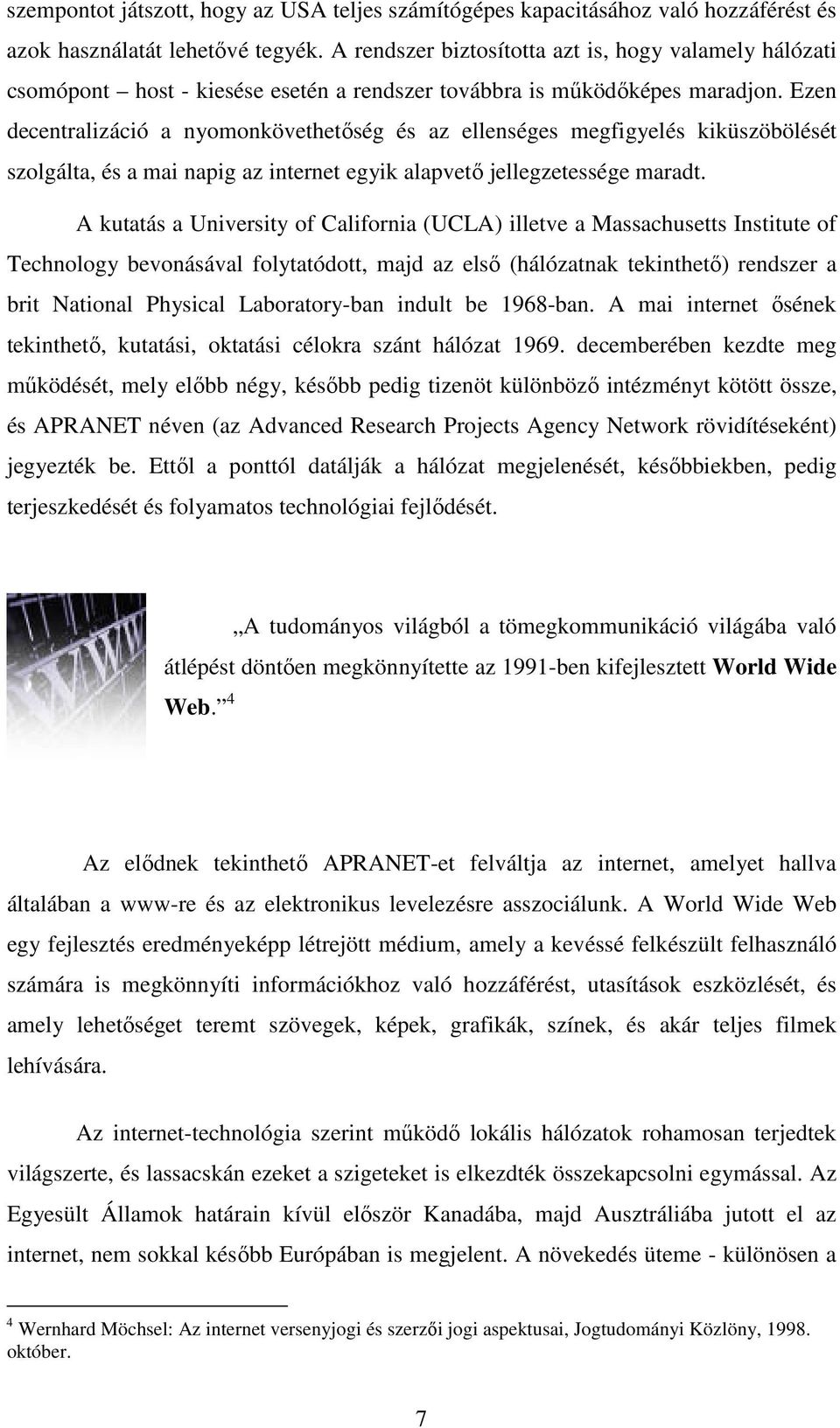 Ezen decentralizáció a nyomonkövethetıség és az ellenséges megfigyelés kiküszöbölését szolgálta, és a mai napig az internet egyik alapvetı jellegzetessége maradt.