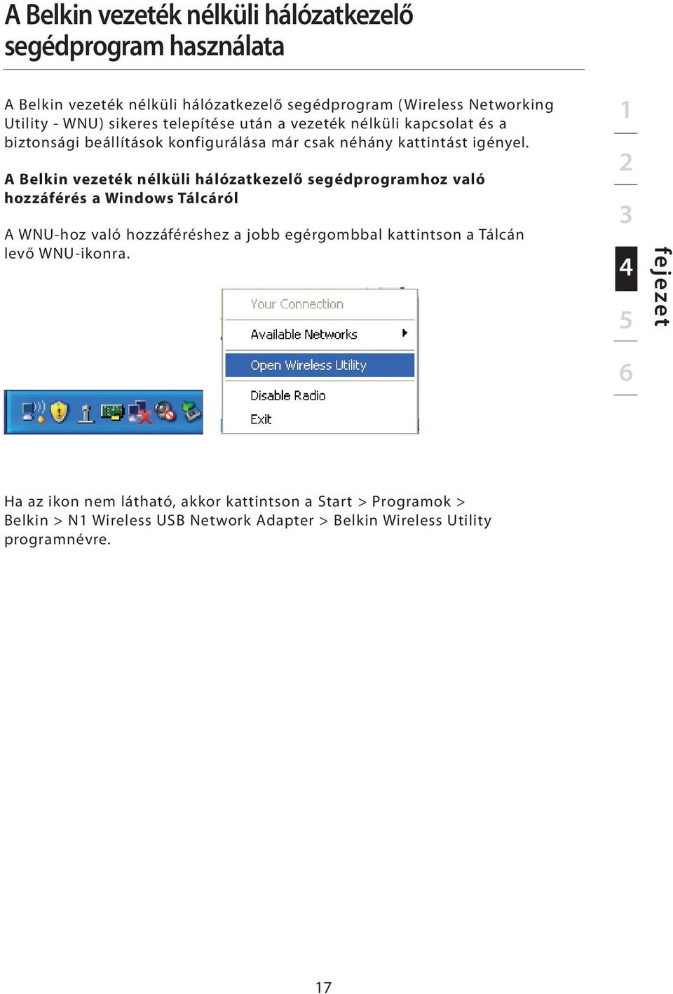 A Belkin vezeték nélküli hálózatkezelő segédprogramhoz való hozzáférés a Windows Tálcáról A WNU-hoz való hozzáféréshez a jobb egérgombbal kattintson a
