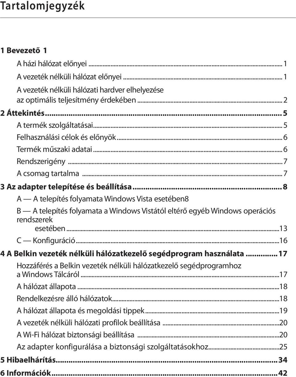 .. 8 A A telepítés folyamata Windows Vista esetében8 B A telepítés folyamata a Windows Vistától eltérő egyéb Windows operációs rendszerek esetében...13 C Konfiguráció.