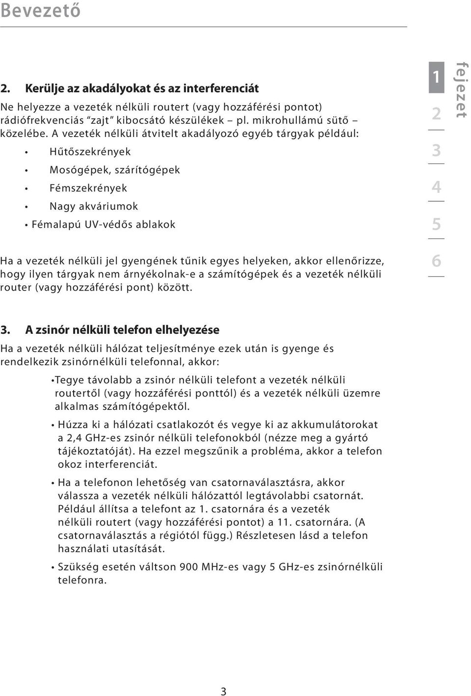 gyengének tűnik egyes helyeken, akkor ellenőrizze, hogy ilyen tárgyak nem árnyékolnak-e a számítógépek és a vezeték nélküli router (vagy hozzáférési pont) között. 6 3.