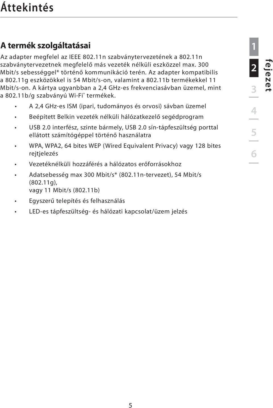 A kártya ugyanbban a 2,4 GHz-es frekvenciasávban üzemel, mint a 802.11b/g szabványú Wi-Fi termékek.