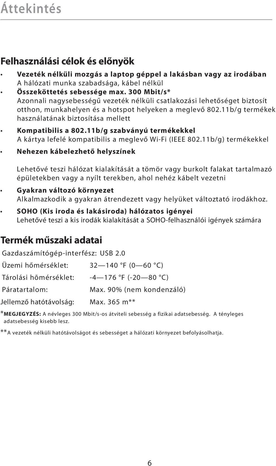 11b/g termékek használatának biztosítása mellett Kompatibilis a 802.11b/g szabványú termékekkel A kártya lefelé kompatibilis a meglevő Wi-Fi (IEEE 802.