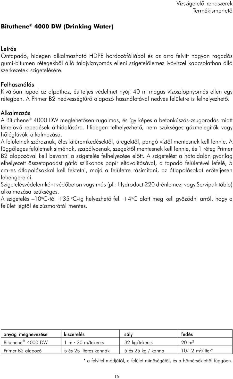 Felhasználás Kiválóan tapad az aljzathoz, és teljes védelmet nyújt 40 m magas vízoszlopnyomás ellen egy rétegben. A Primer B2 nedvességtûrõ alapozó használatával nedves felületre is felhelyezhetõ.