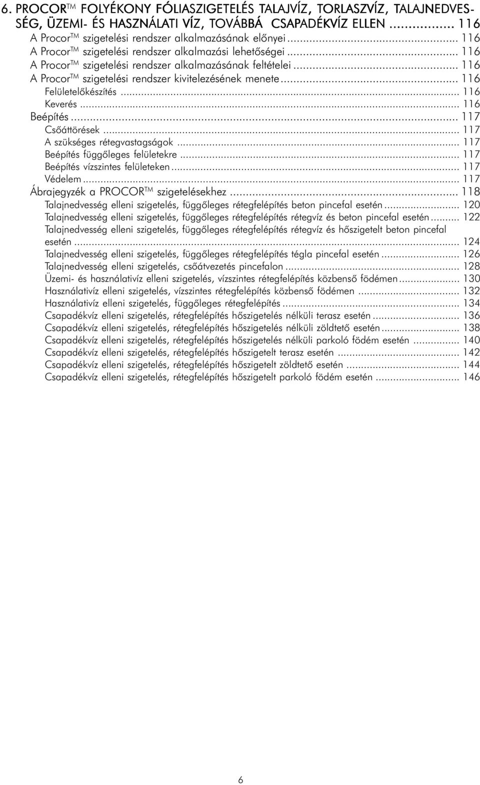 .. 116 A Procor TM szigetelési rendszer kivitelezésének menete... 116 Felületelõkészítés... 116 Keverés... 116 Beépítés... 117 Csõáttörések... 117 A szükséges rétegvastagságok.