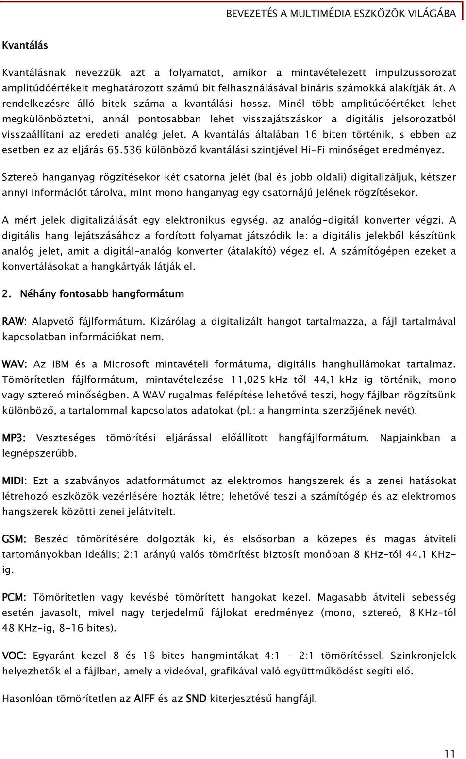 Minél több amplitúdóértéket lehet megkülönböztetni, annál pontosabban lehet visszajátszáskor a digitális jelsorozatból visszaállítani az eredeti analóg jelet.