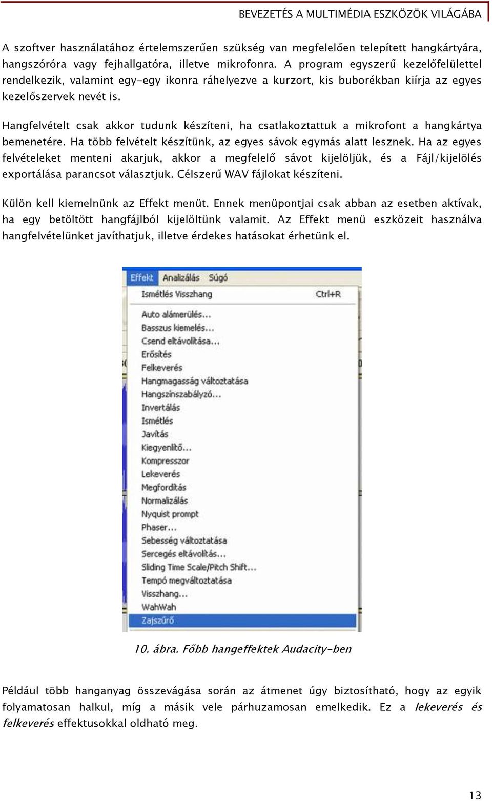 Hangfelvételt csak akkor tudunk készíteni, ha csatlakoztattuk a mikrofont a hangkártya bemenetére. Ha több felvételt készítünk, az egyes sávok egymás alatt lesznek.
