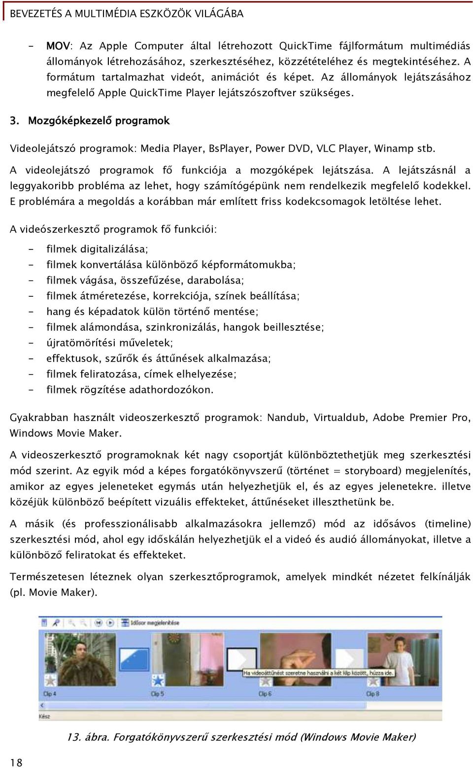 Mozgóképkezelő programok Videolejátszó programok: Media Player, BsPlayer, Power DVD, VLC Player, Winamp stb. A videolejátszó programok fő funkciója a mozgóképek lejátszása.