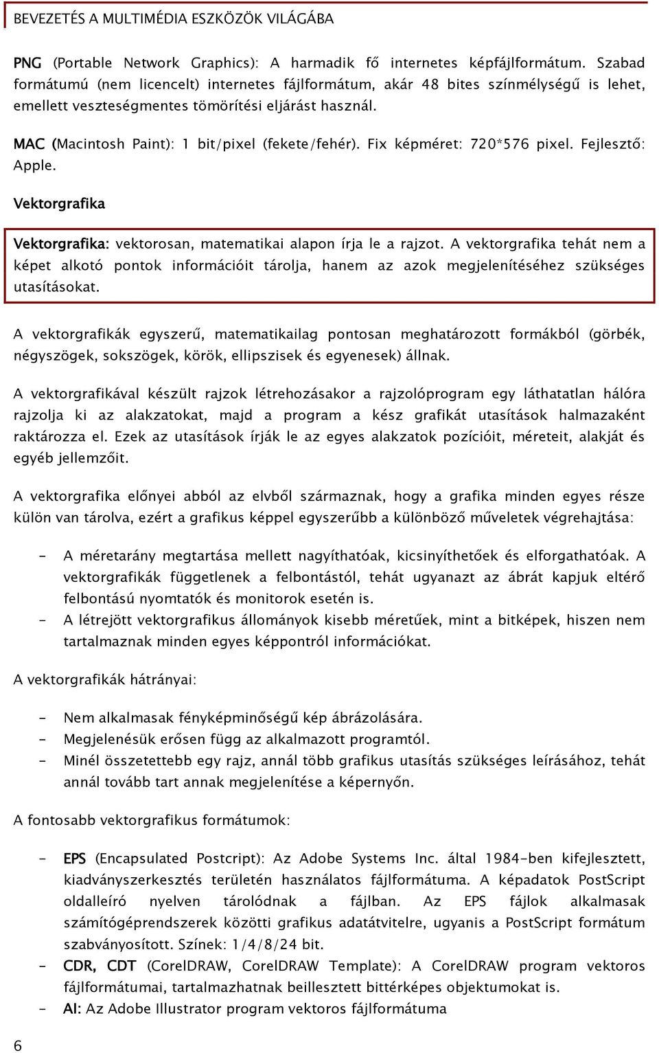 Fix képméret: 720*576 pixel. Fejlesztő: Apple. Vektorgrafika Vektorgrafika: vektorosan, matematikai alapon írja le a rajzot.