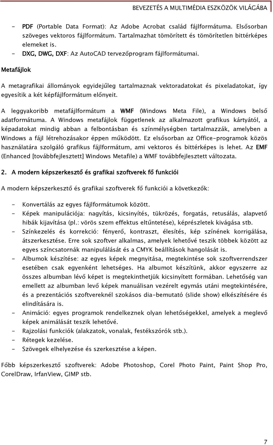 A leggyakoribb metafájlformátum a WMF (Windows Meta File), a Windows belső adatformátuma.