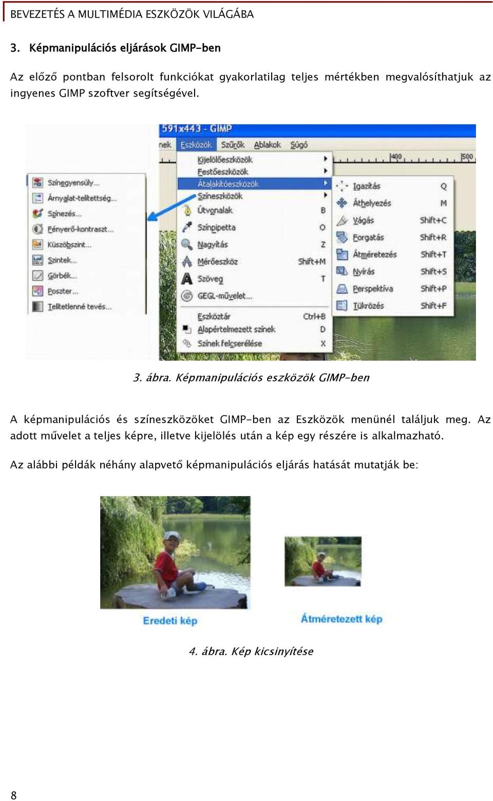 Képmanipulációs eszközök GIMP-ben A képmanipulációs és színeszközöket GIMP-ben az Eszközök menünél találjuk meg.