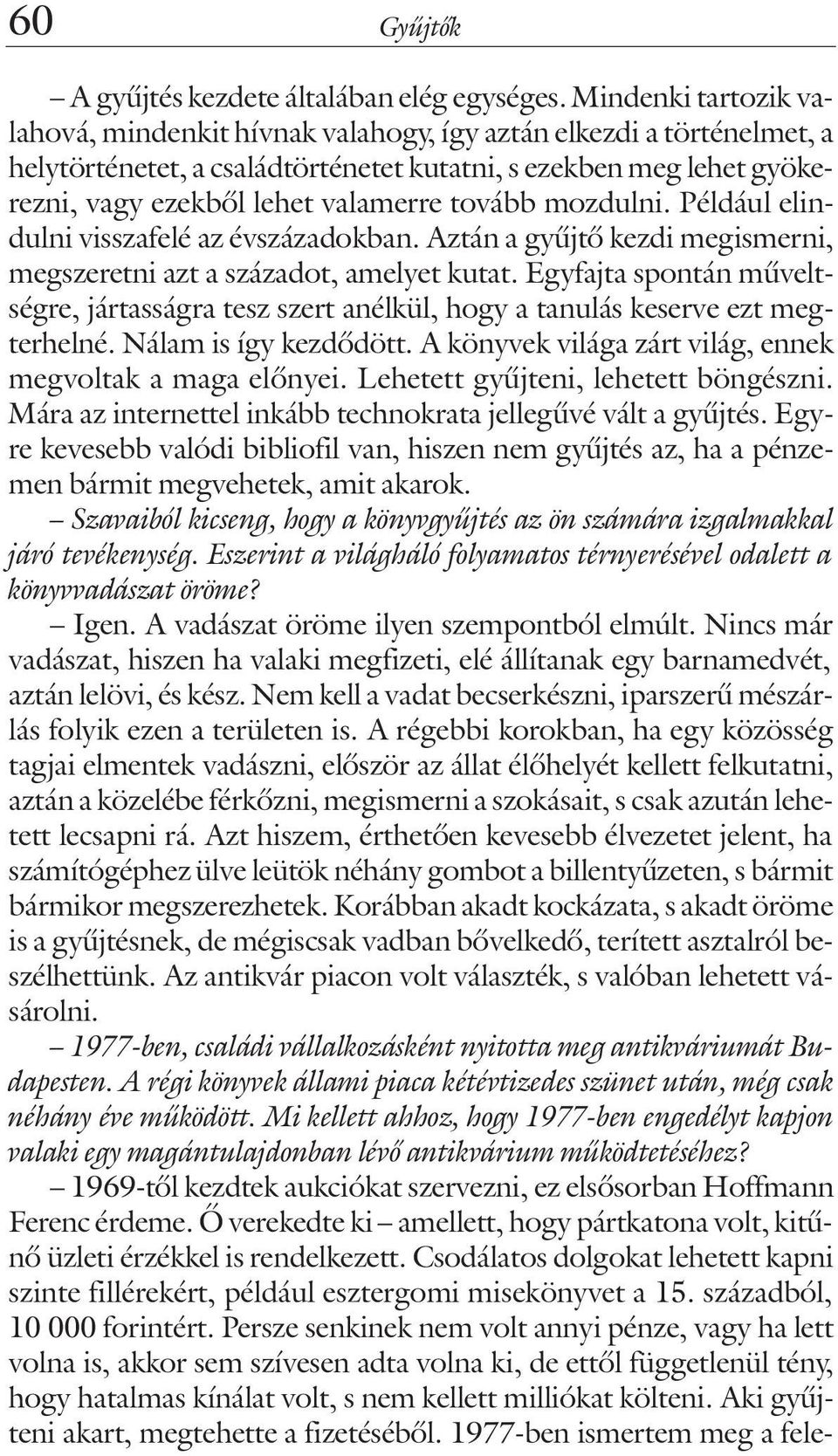 tovább mozdulni. Például elindulni visszafelé az évszázadokban. Aztán a gyûjtõ kezdi megismerni, megszeretni azt a századot, amelyet kutat.