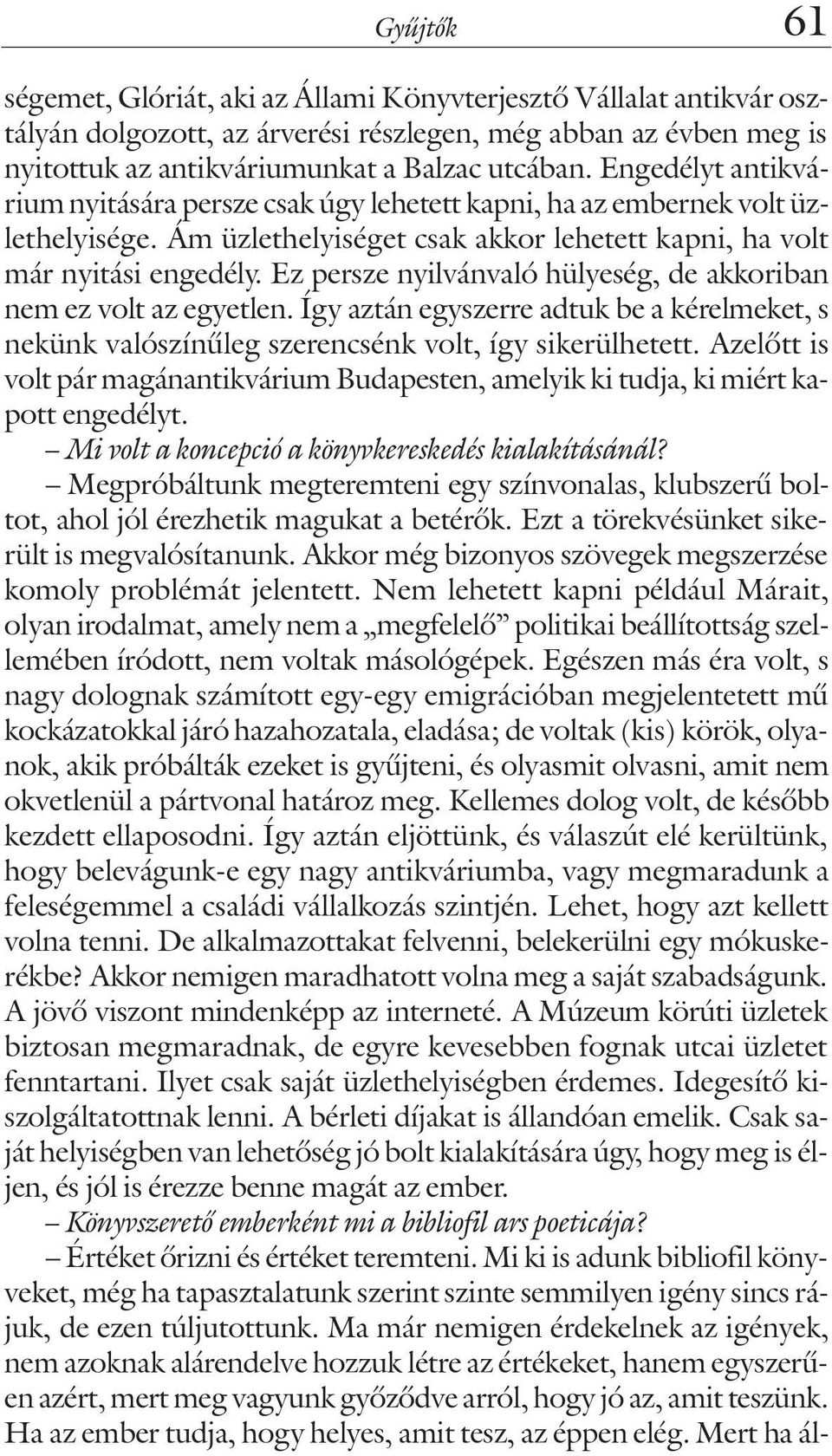 Ez persze nyilvánvaló hülyeség, de akkoriban nem ez volt az egyetlen. Így aztán egyszerre adtuk be a kérelmeket, s nekünk valószínûleg szerencsénk volt, így sikerülhetett.