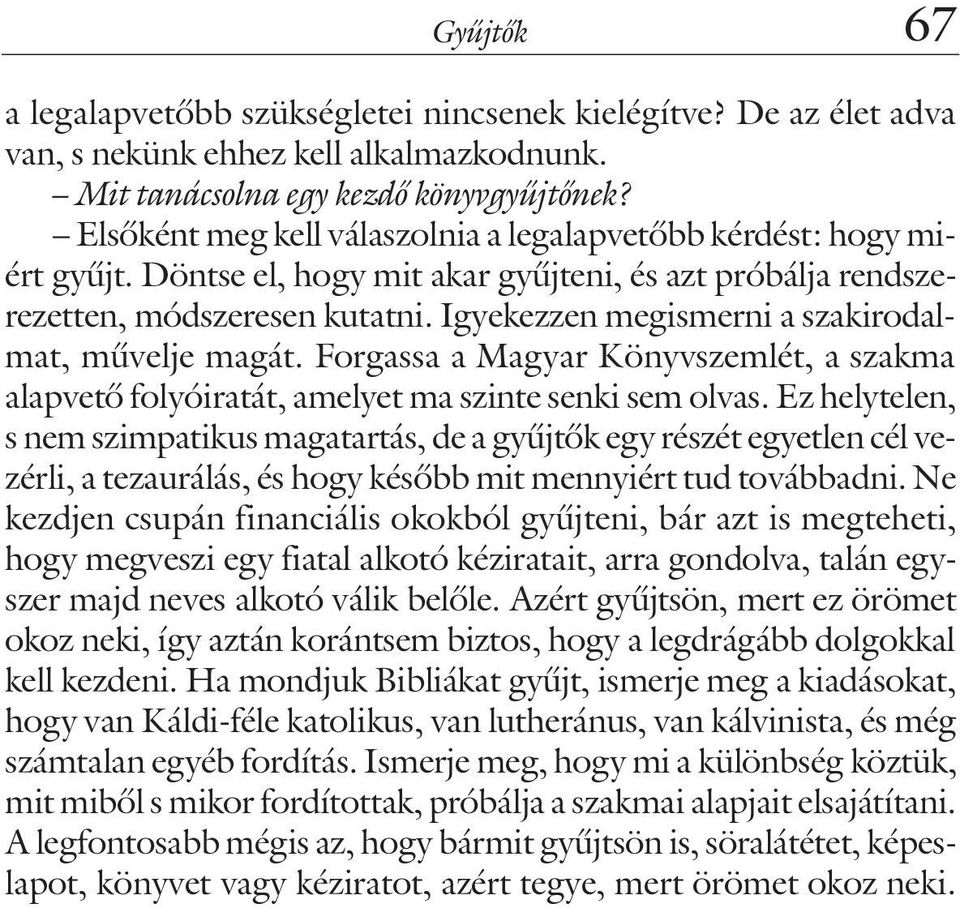 Igyekezzen megismerni a szakirodalmat, mûvelje magát. Forgassa a Magyar Könyvszemlét, a szakma alapvetõ folyóiratát, amelyet ma szinte senki sem olvas.