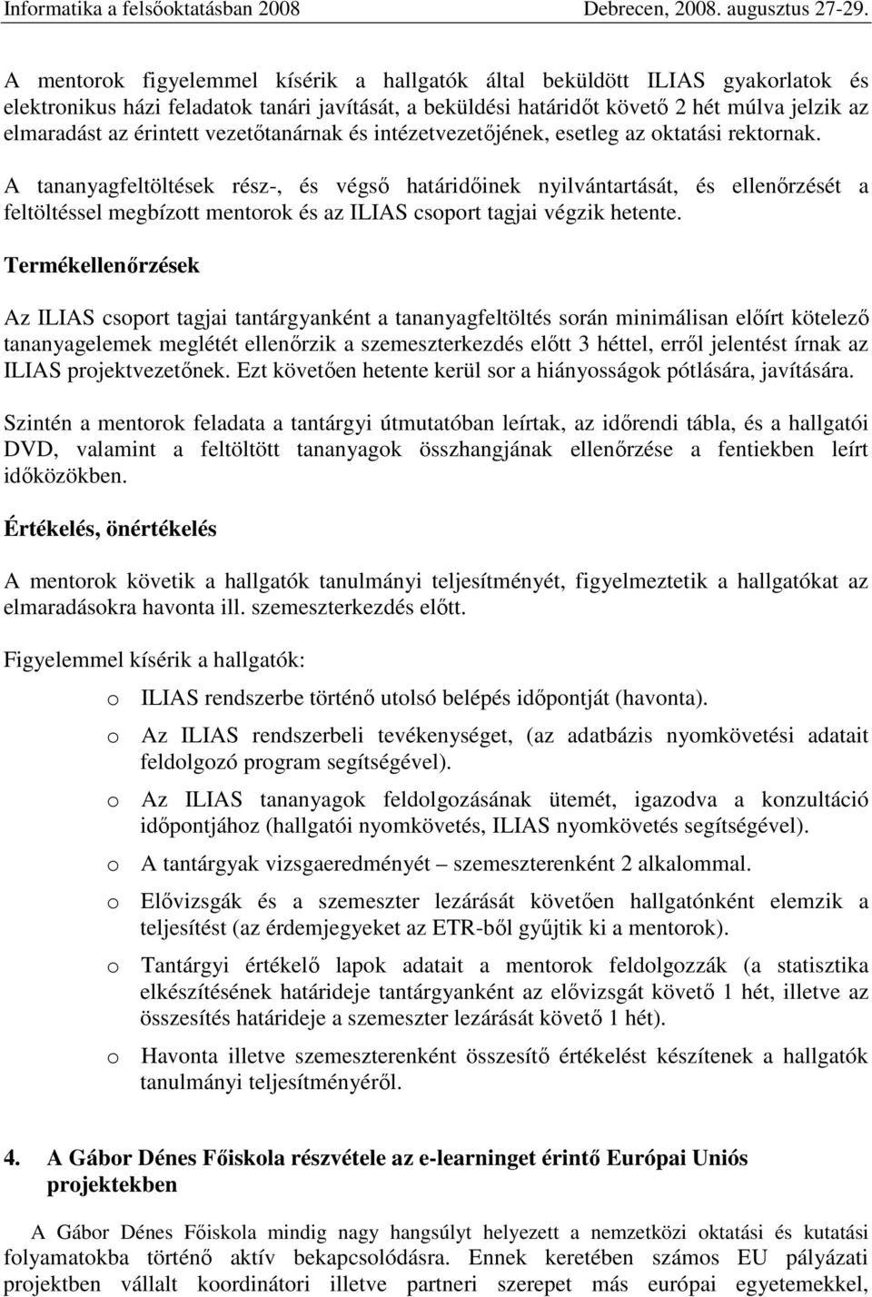 A tananyagfeltöltések rész-, és végső határidőinek nyilvántartását, és ellenőrzését a feltöltéssel megbízott mentorok és az ILIAS csoport tagjai végzik hetente.