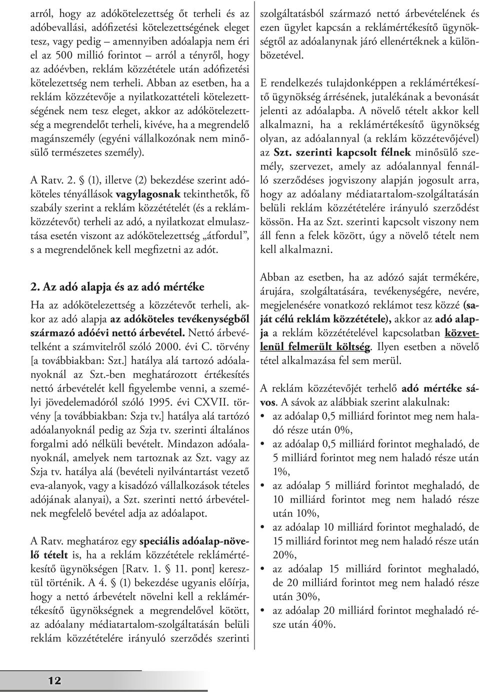 Abban az esetben, ha a reklám közzétevője a nyilatkozattételi kötelezettségének nem tesz eleget, akkor az adókötelezettség a megrendelőt terheli, kivéve, ha a megrendelő magánszemély (egyéni