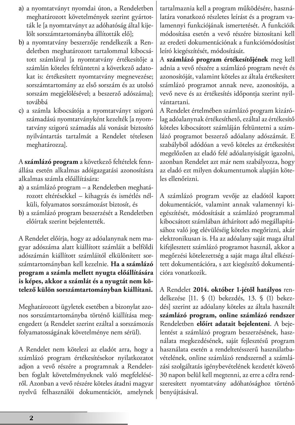 megnevezése; sorszámtartomány az első sorszám és az utolsó sorszám megjelölésével; a beszerző adószáma]; továbbá c) a számla kibocsátója a nyomtatványt szigorú számadású nyomtatványként kezelték [a