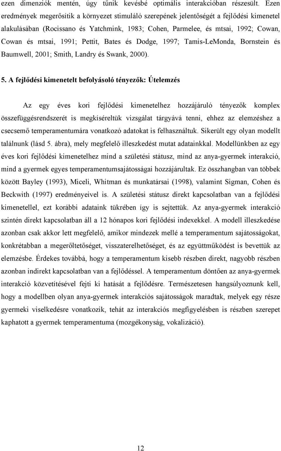 1991; Pettit, Bates és Dodge, 1997; Tamis-LeMonda, Bornstein és Baumwell, 2001; Smith, Landry és Swank, 2000). 5.