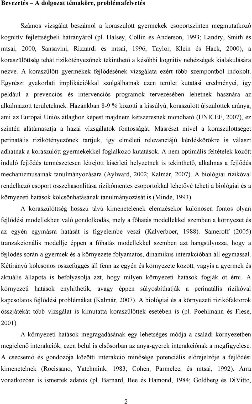 nehézségek kialakulására nézve. A koraszülött gyermekek fejlődésének vizsgálata ezért több szempontból indokolt.