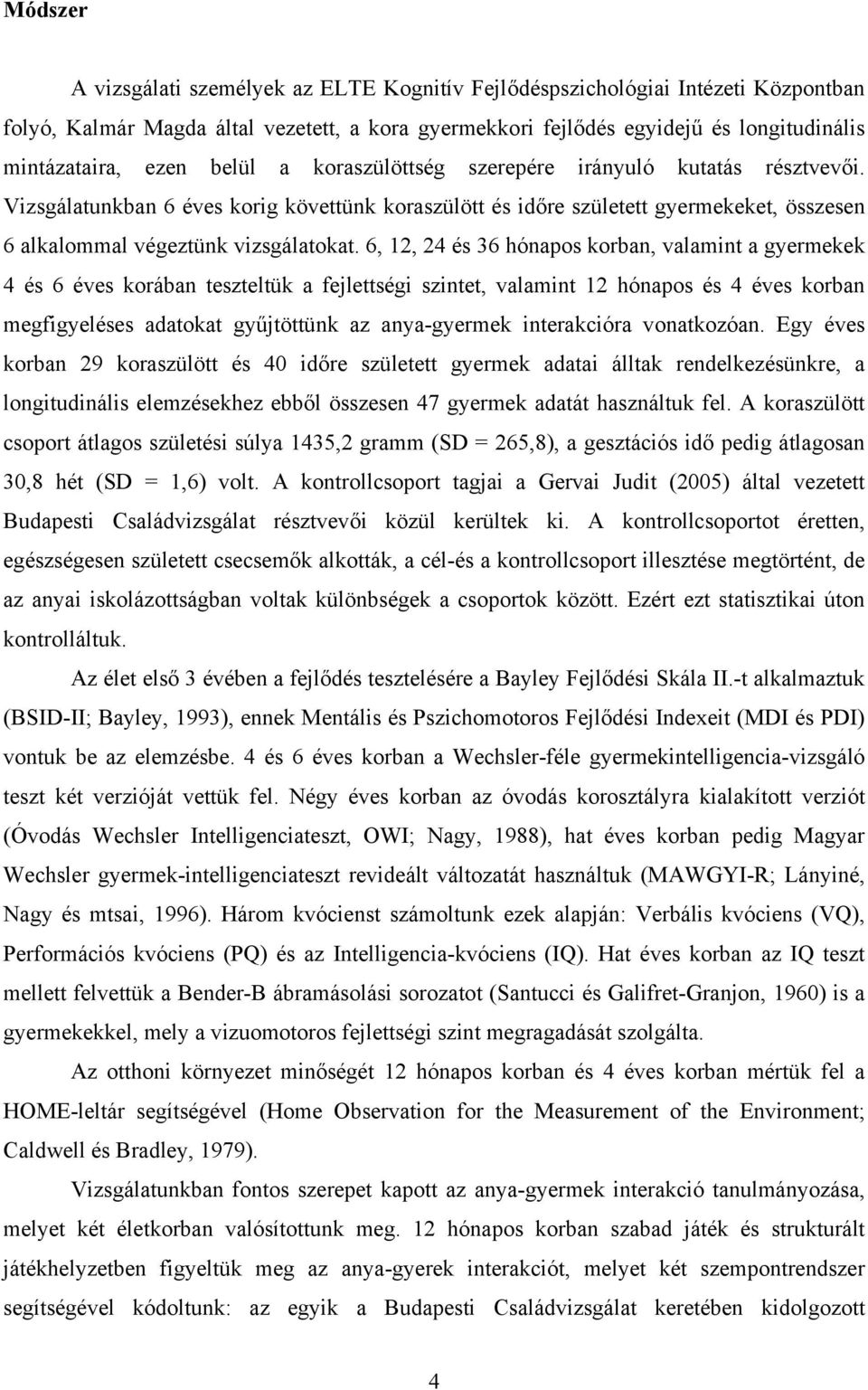 6, 12, 24 és 36 hónapos korban, valamint a gyermekek 4 és 6 éves korában teszteltük a fejlettségi szintet, valamint 12 hónapos és 4 éves korban megfigyeléses adatokat gyűjtöttünk az anya-gyermek