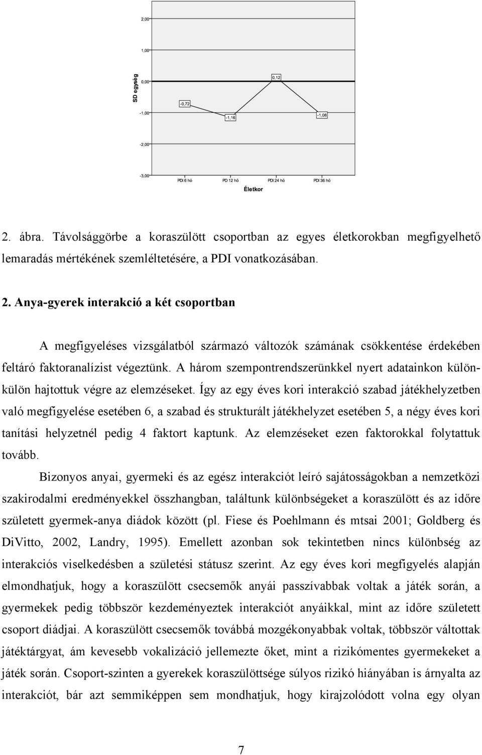 A három szempontrendszerünkkel nyert adatainkon különkülön hajtottuk végre az elemzéseket.