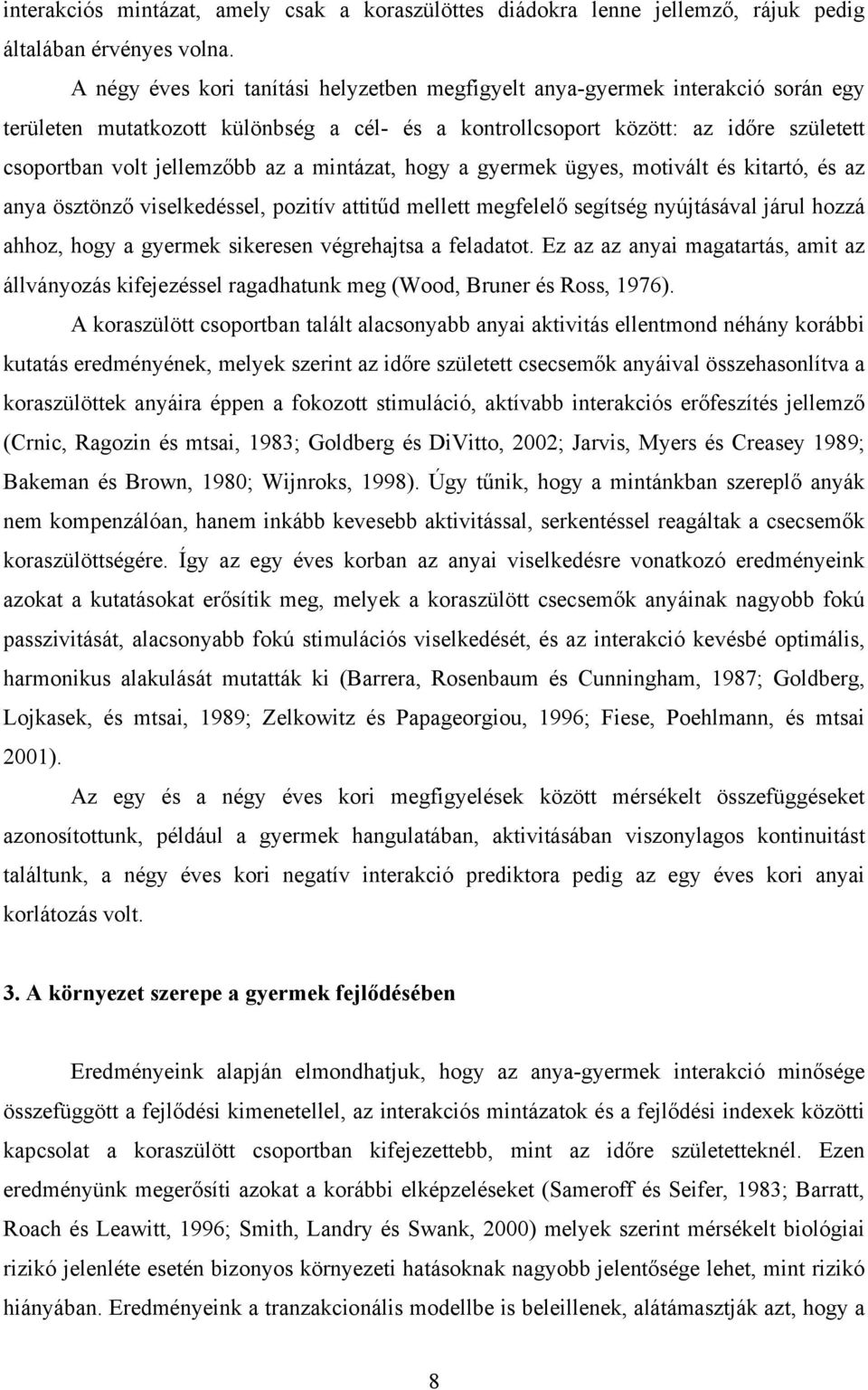 a mintázat, hogy a gyermek ügyes, motivált és kitartó, és az anya ösztönző viselkedéssel, pozitív attitűd mellett megfelelő segítség nyújtásával járul hozzá ahhoz, hogy a gyermek sikeresen