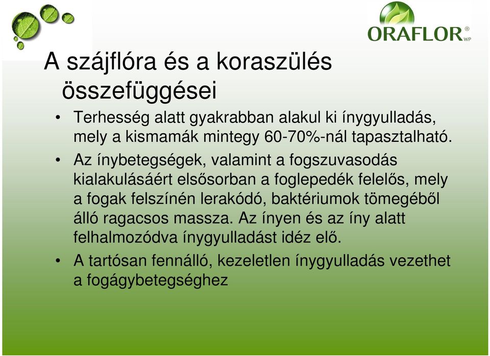 Az ínybetegségek, valamint a fogszuvasodás kialakulásáért elsősorban a foglepedék felelős, mely a fogak