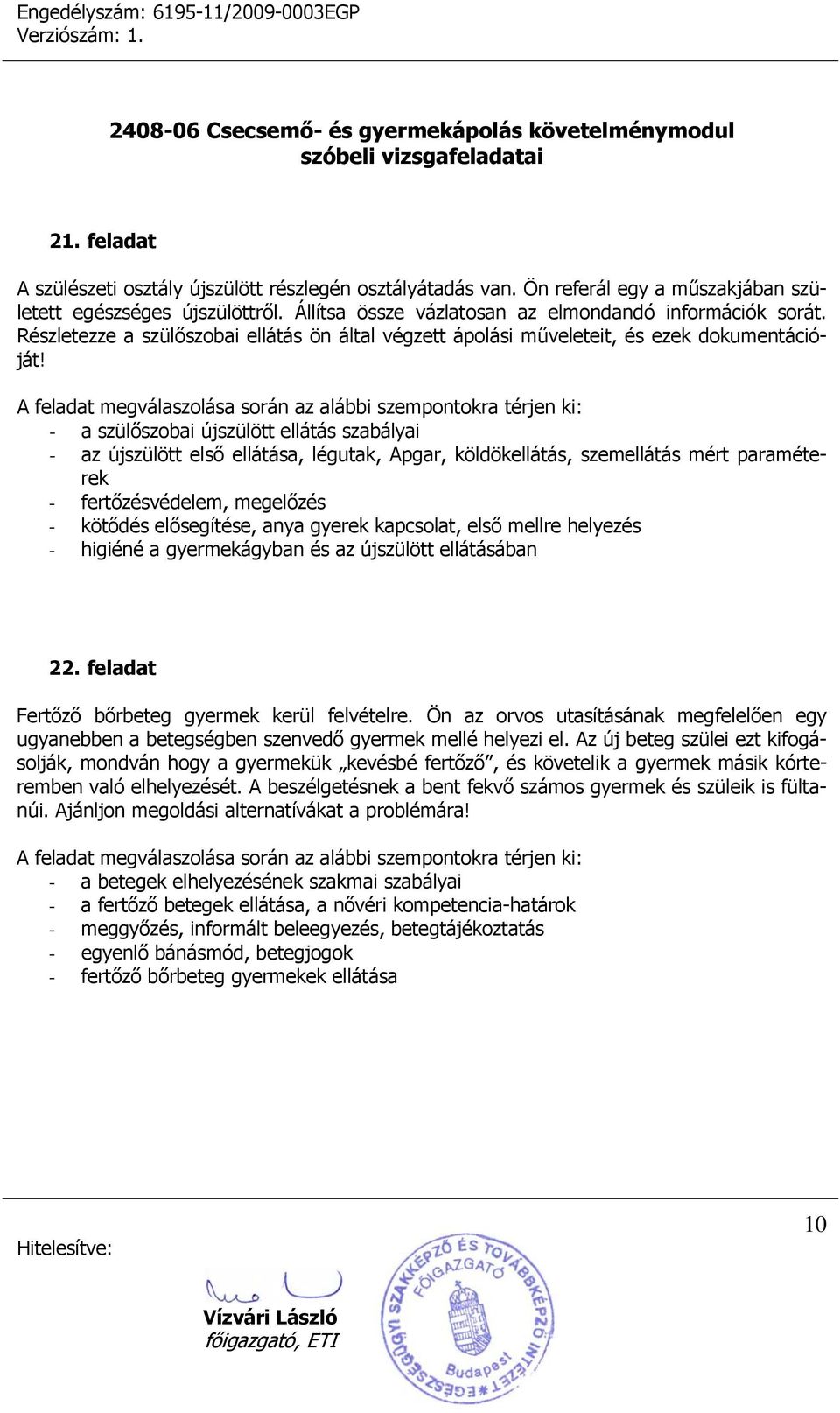 - a szülőszobai újszülött ellátás szabályai - az újszülött első ellátása, légutak, Apgar, köldökellátás, szemellátás mért paraméterek - fertőzésvédelem, megelőzés - kötődés elősegítése, anya gyerek