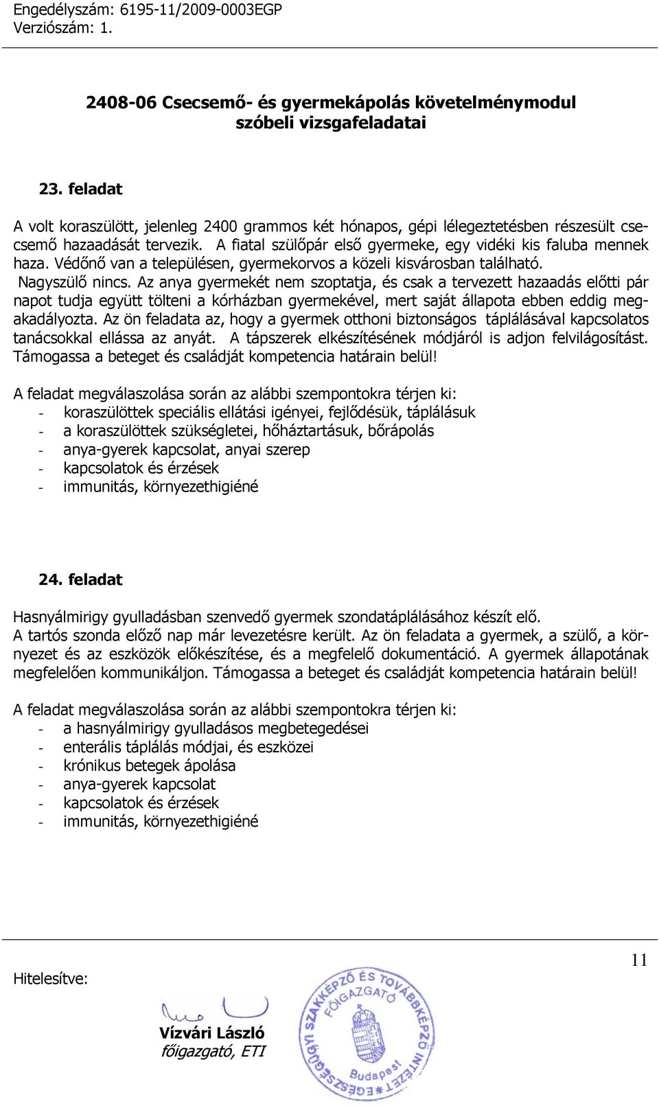 Az anya gyermekét nem szoptatja, és csak a tervezett hazaadás előtti pár napot tudja együtt tölteni a kórházban gyermekével, mert saját állapota ebben eddig megakadályozta.