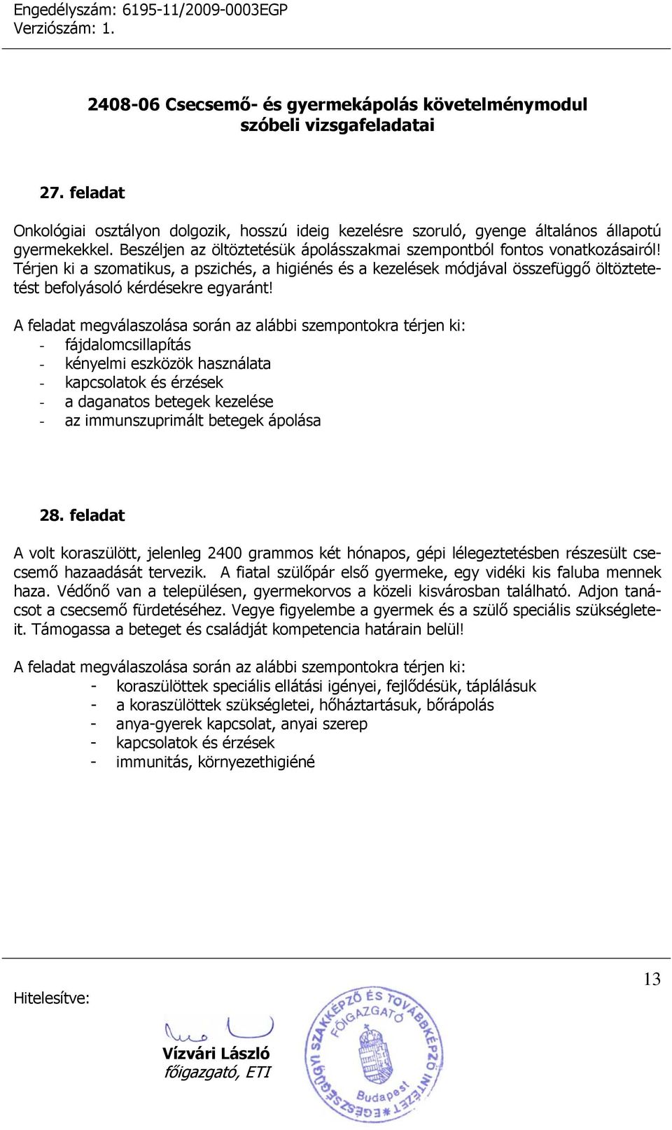 - fájdalomcsillapítás - kényelmi eszközök használata - a daganatos betegek kezelése - az immunszuprimált betegek ápolása 28.