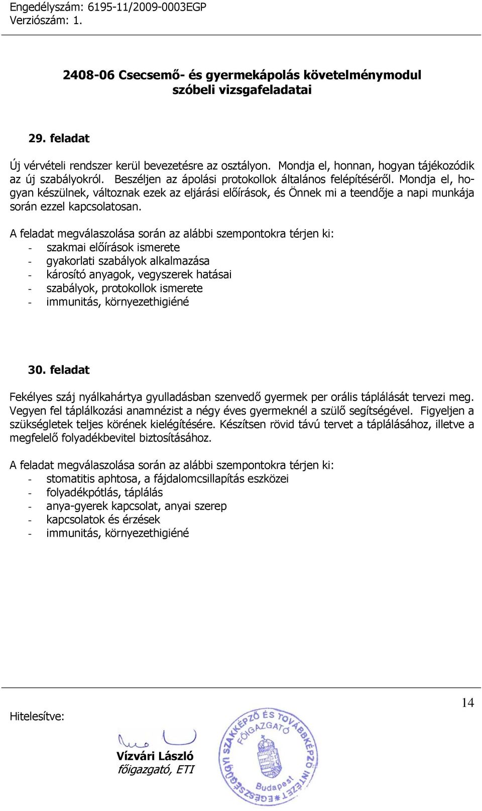 - szakmai előírások ismerete - gyakorlati szabályok alkalmazása - károsító anyagok, vegyszerek hatásai - szabályok, protokollok ismerete - immunitás, környezethigiéné 30.