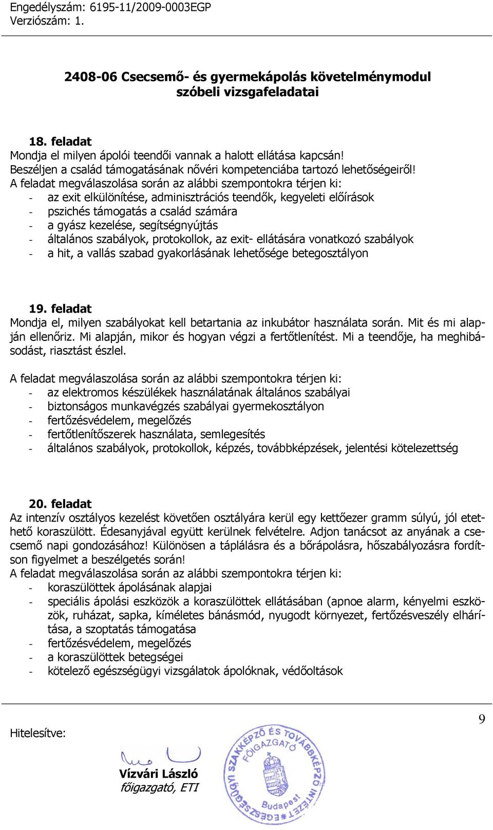 vonatkozó szabályok - a hit, a vallás szabad gyakorlásának lehetősége betegosztályon 19. feladat Mondja el, milyen szabályokat kell betartania az inkubátor használata során.