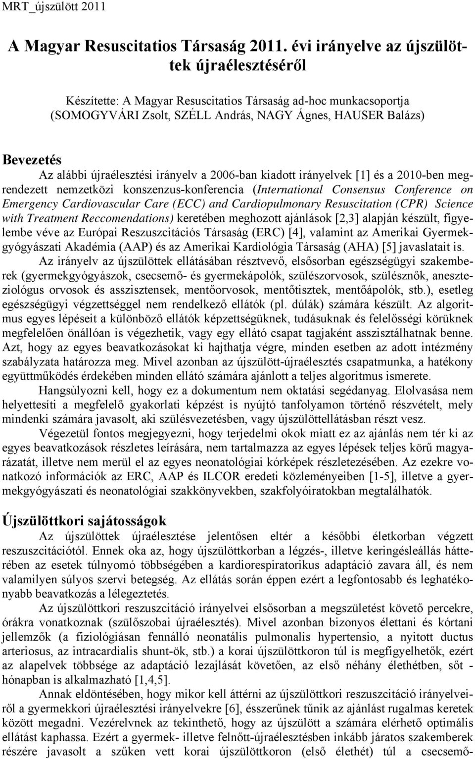 újraélesztési irányelv a 2006-ban kiadott irányelvek [1] és a 2010-ben megrendezett nemzetközi konszenzus-konferencia (International Consensus Conference on Emergency Cardiovascular Care (ECC) and